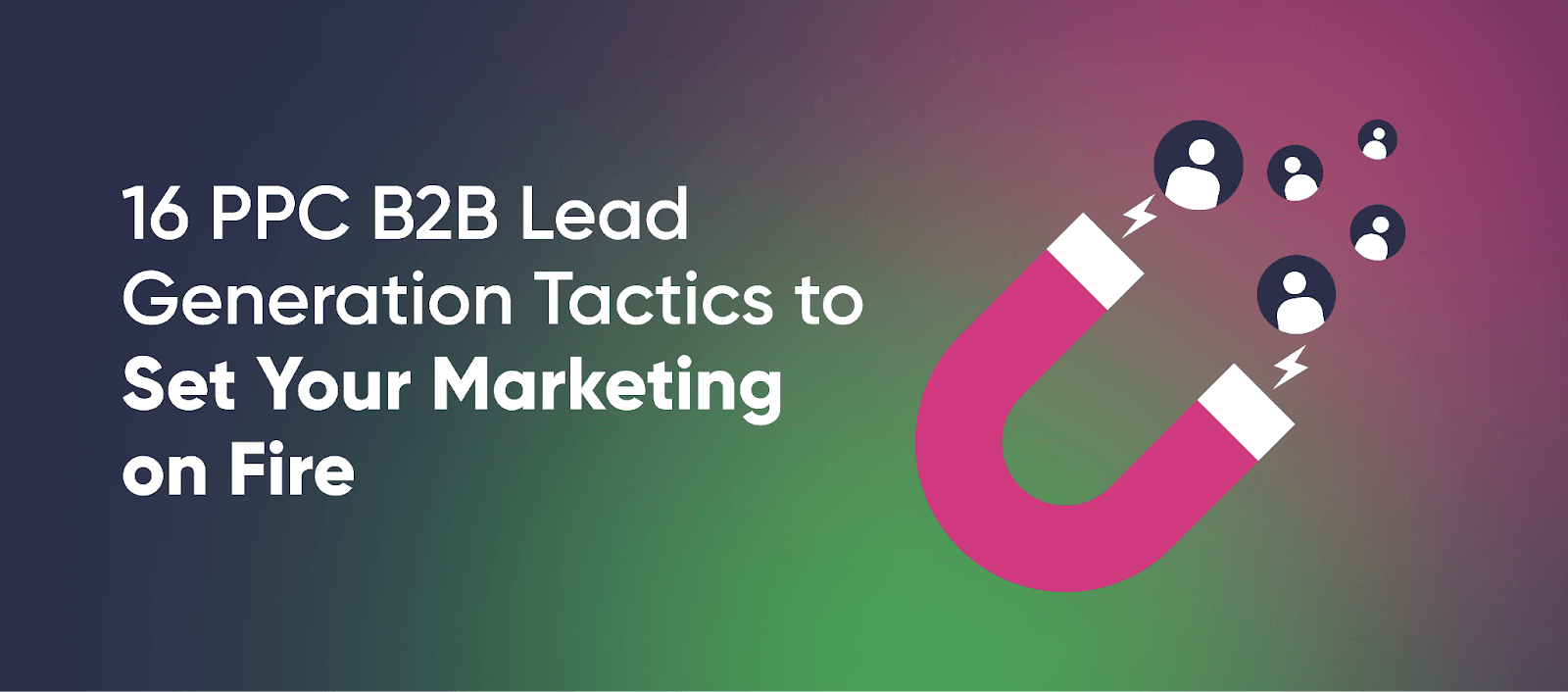 16 Táticas de Geração de Leads B2B de PPC para Potencializar ao Máximo o Seu Marketing